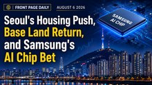 Seoul's Housing Push, Base Land Return, and Samsung's AI Chip Bet | August 6 2026