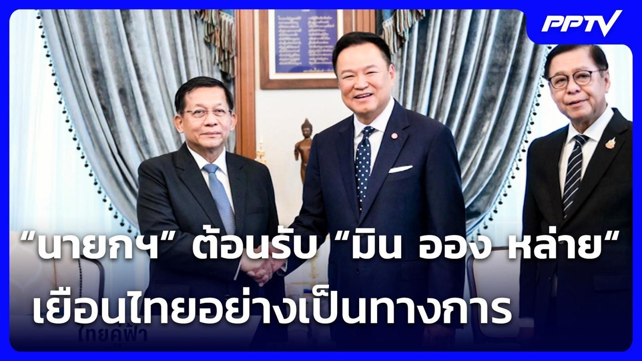“นายกฯ” ต้อนรับ “มิน ออง หล่าย“ เยือนไทยอย่างเป...