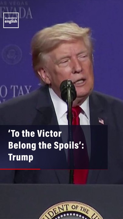 ‘To the Victor Belong the Spoils’: Trump