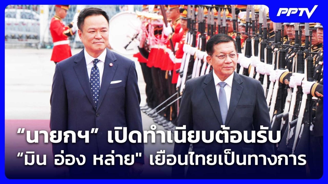 “นายกฯ” เปิดทำเนียบต้อนรับ “มิน อ่อง หล่าย" เยื...