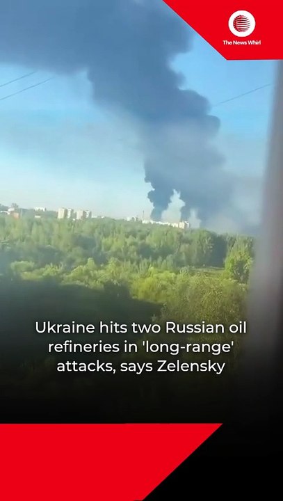 Ukraine hits two Russian oil refineries in 'long-range' attacks
