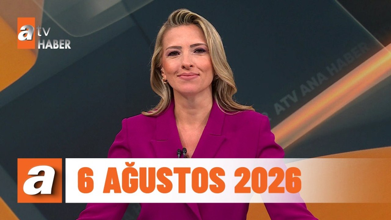 atv Ana Haber | 6 Ağustos 2026