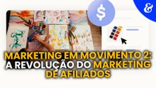 Marketing em Movimento 2: a revolução do marketing de afiliados