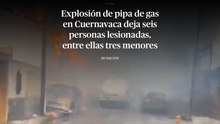 Explosión de pipa de gas en Cuernavaca deja seis personas lesionadas, entre ellas tres menores
