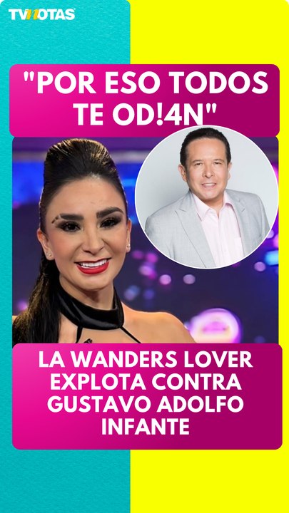 La Wanders Lover explota contra Gustavo Adolfo Infante