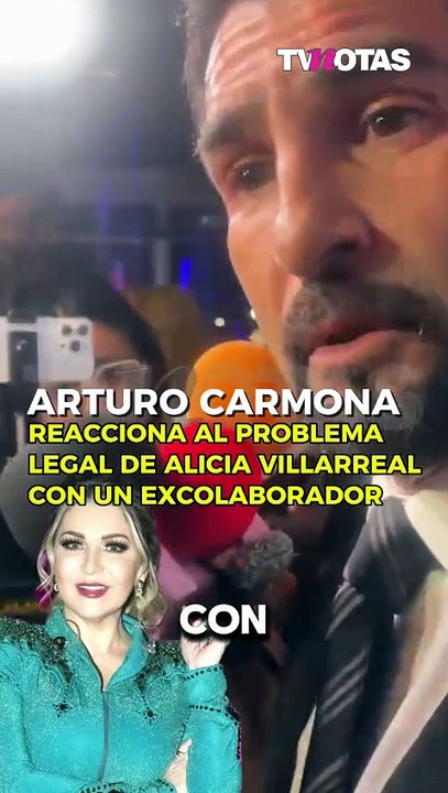 Arturo Carmona reacciona al problema legal de Alicia Villarreal