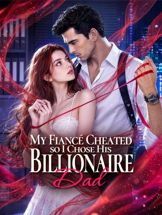 My Fiance Cheated, So I Chose His Billionaire Dad | Full Series New Releases 2026