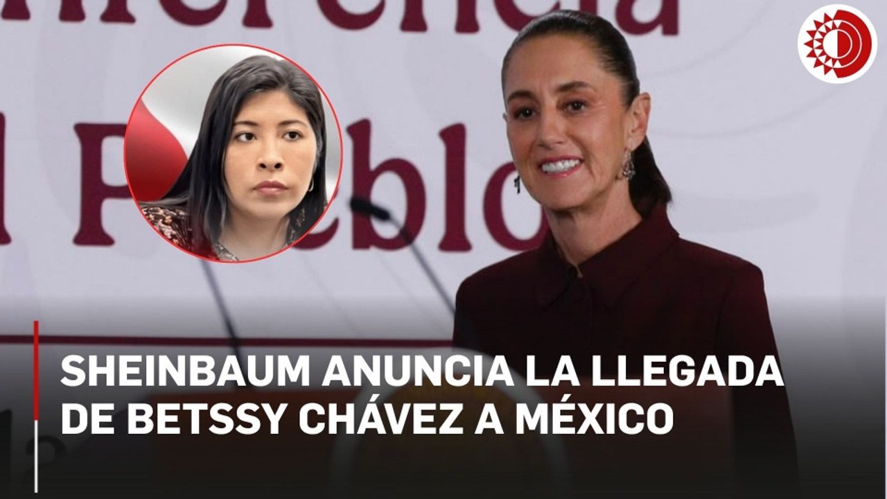 Betssy Chávez llega a México y se avanza en el restablecimiento de relaciones con Perú: Sheinbaum