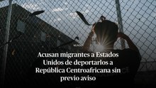 Acusan migrantes a Estados Unidos de deportarlos a República Centroafricana sin previo aviso