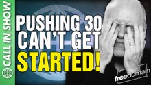 Pushing 30 - Can't Get STARTED! CALL IN SHOW