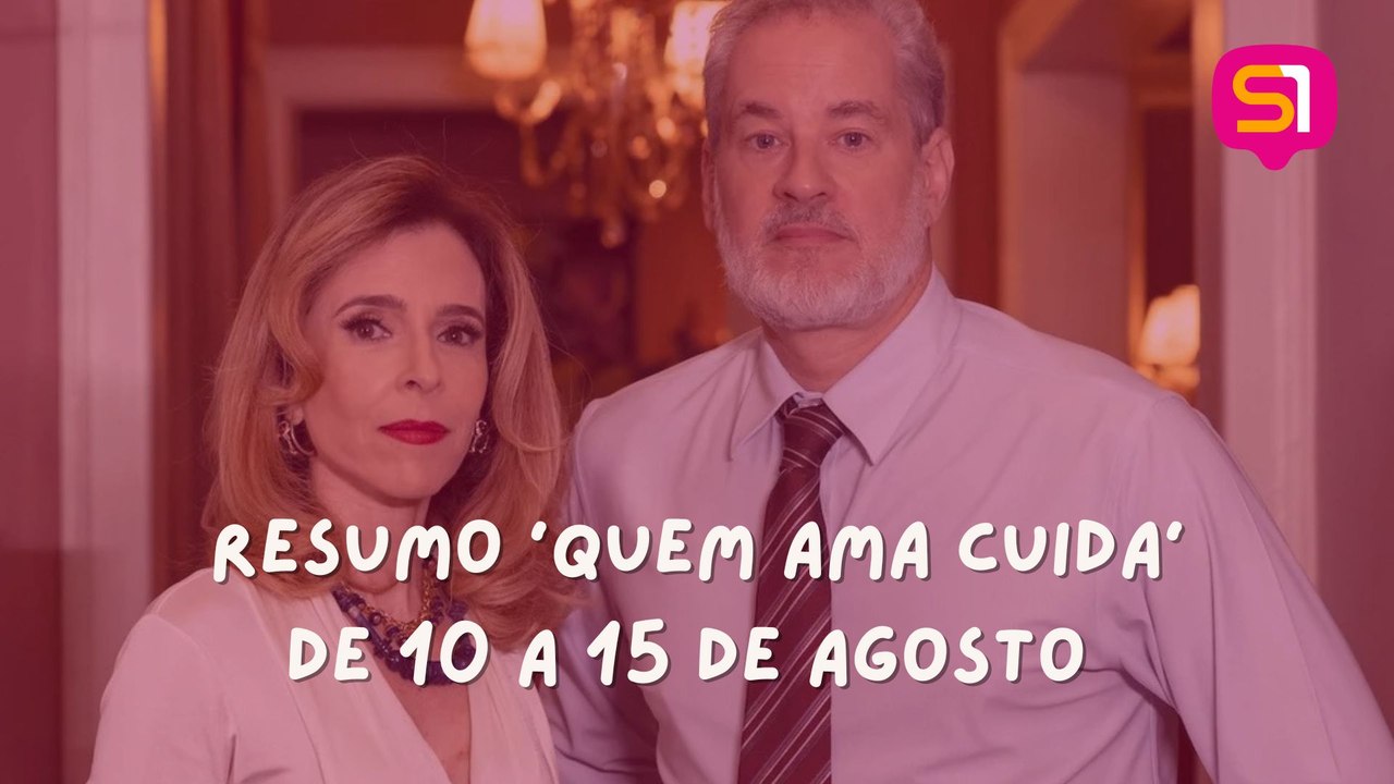 Resumo ‘Quem Ama Cuida’ de 10 a 15 de agosto