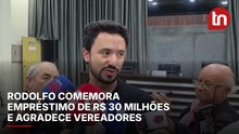 Rodolfo celebra empréstimo de R$ 30 milhões e agradece vereadores da base