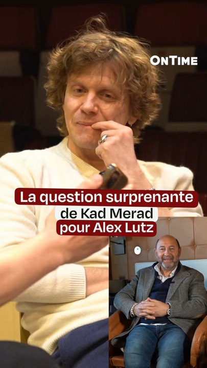 Kad Merad avait une question pour Alex Lutz