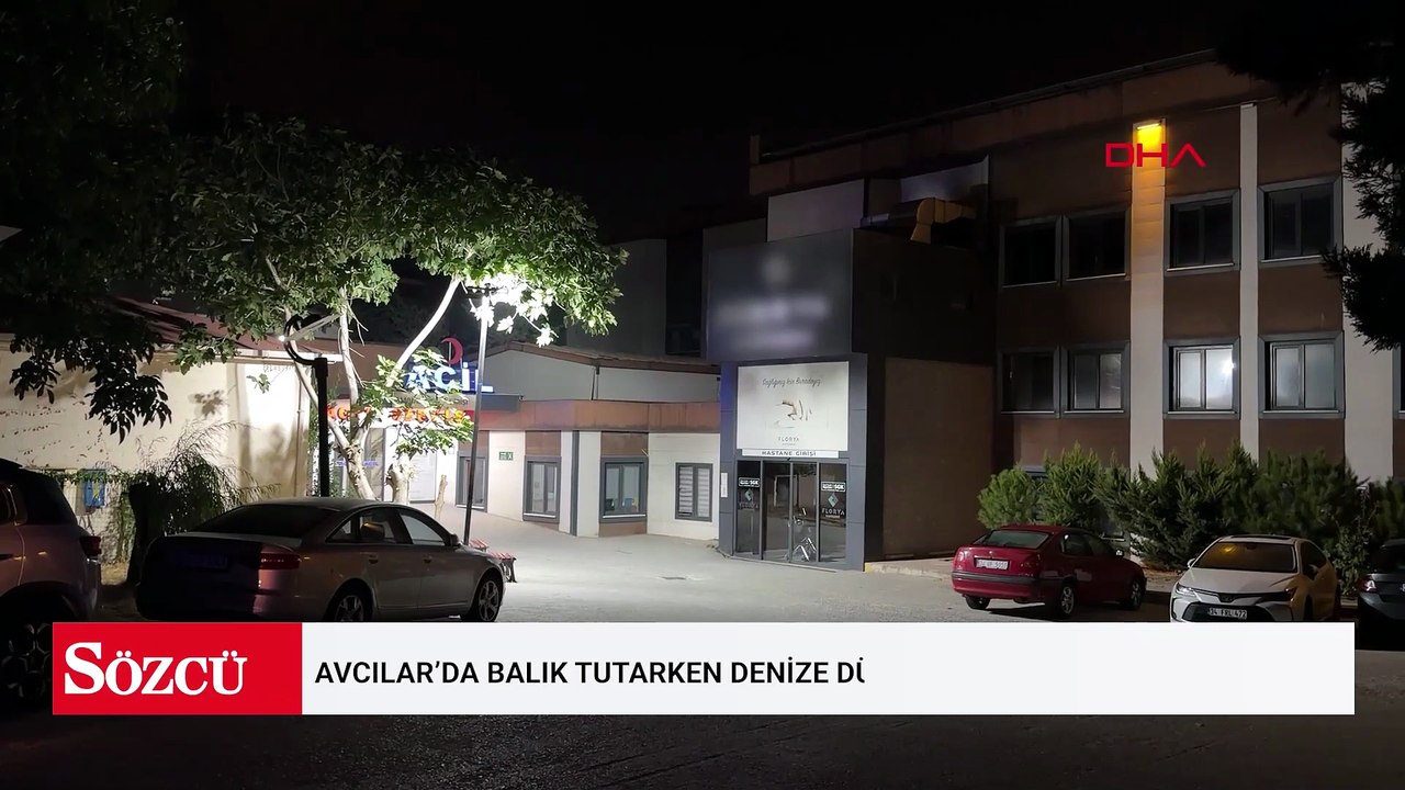 Avcılar’da balık tutarken denize düşen kişi öldü