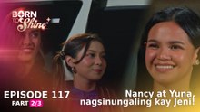 Born To Shine: Nancy at Yuna, nagsinungaling kay Jeni! (Episode 117 - Part 2/3)