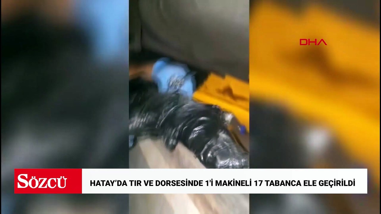 Hatay’da TIR ve dorsesinde 1'i makineli 17 tabanca ele geçirildi