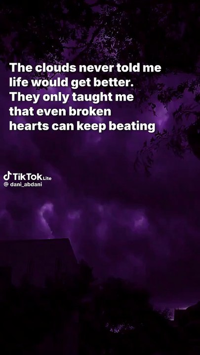 The clouds never told me life would get better. They only taught me that even broken hearts can keep beating