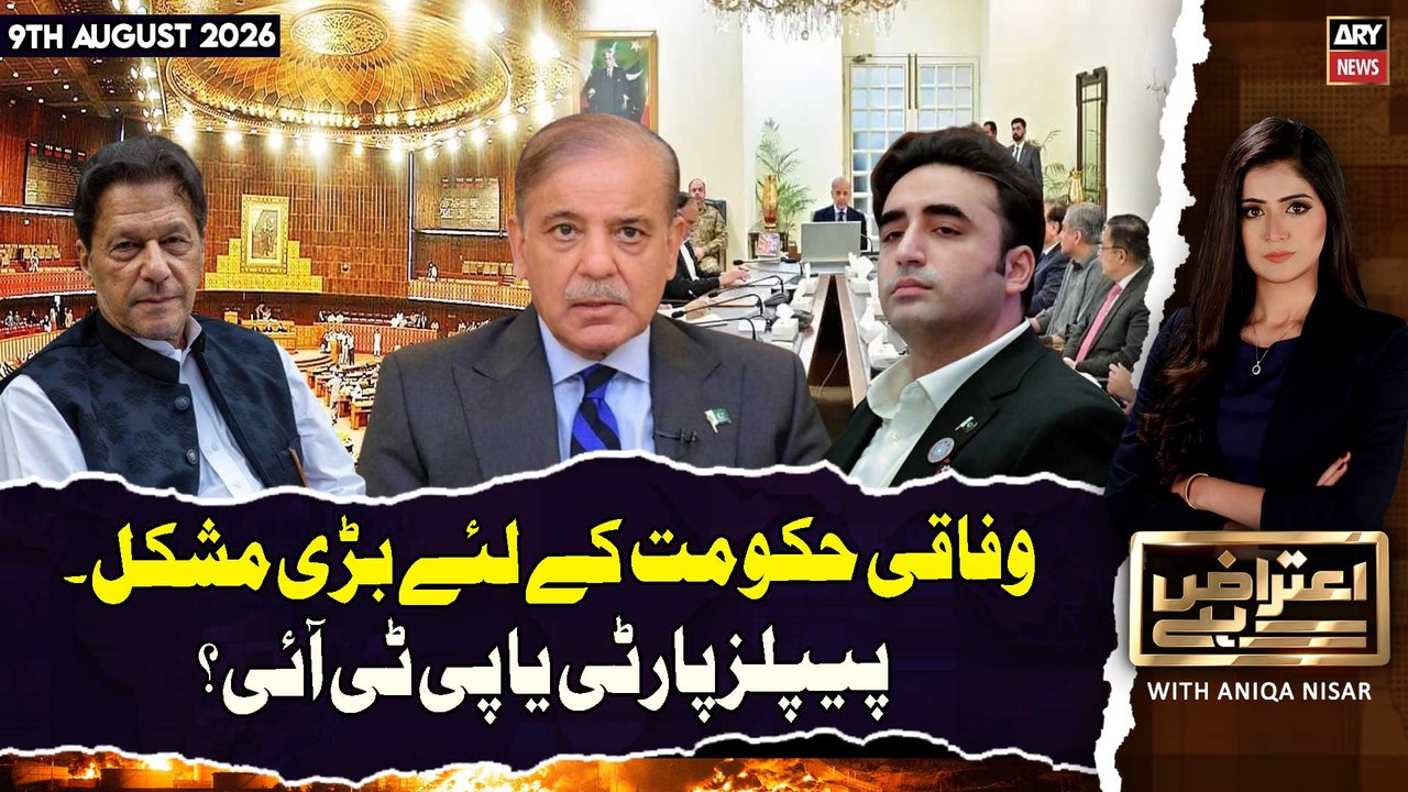 Aiteraz Hai | Major Challenge for the Federal Govt: PPP or PTI? | 9th August 2026