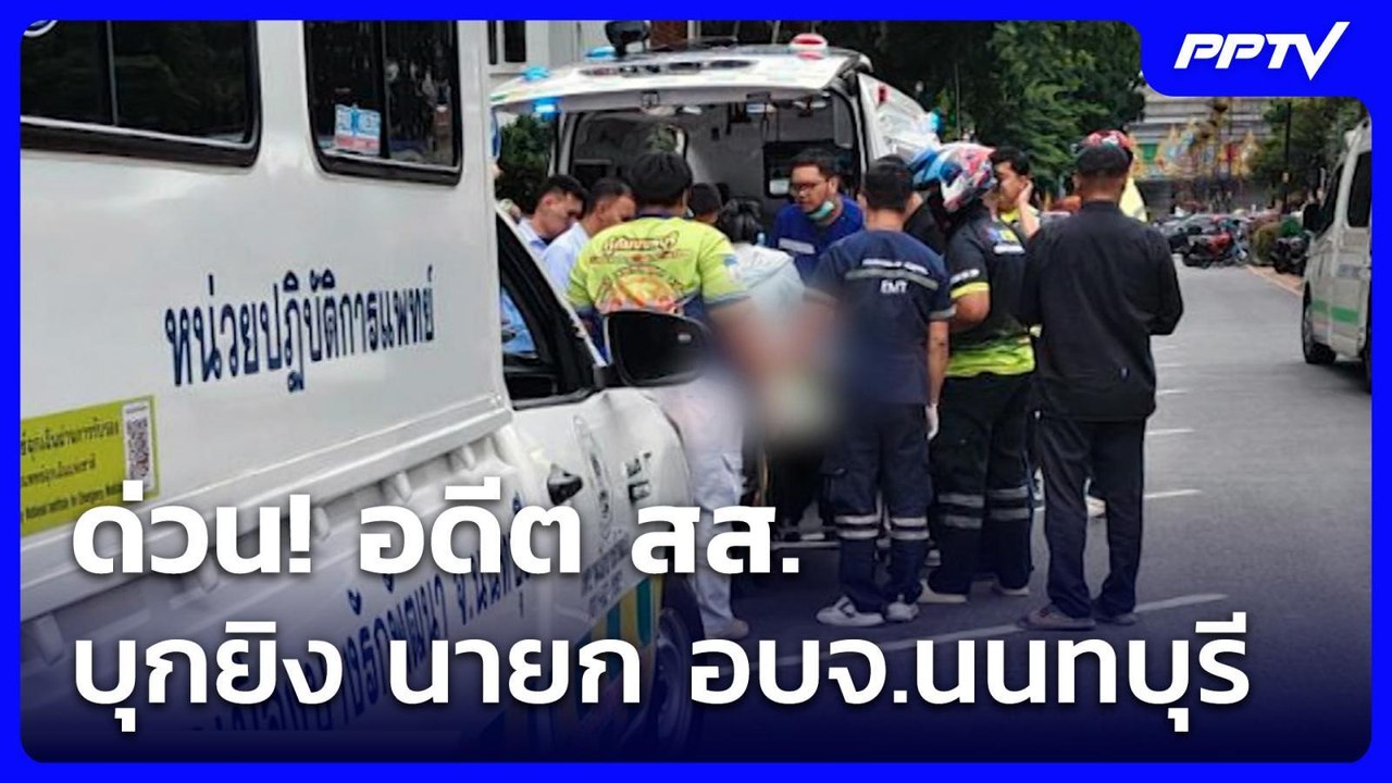 ด่วน! อดีต สส. บุกยิง นายก อบจ.นนทบุรี | เที่ยง...