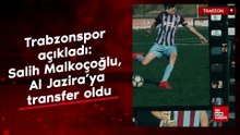 Trabzonspor açıkladı: Salih Malkoçoğlu, Al Jazira'ya transfer oldu