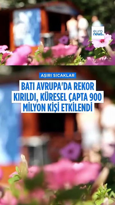 Sıcak hava dalgası: Batı Avrupa'da rekor kırıldı, küresel çapta 900 milyon kişi etkilendi