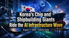Korea's Chip and Shipbuilding Giants Ride the AI Infrastructure Wave | August 11 2026