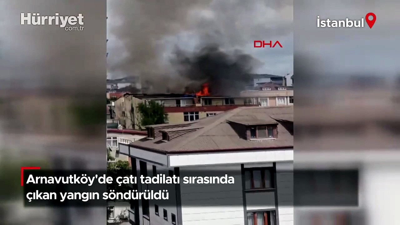 Arnavutköy'de çatı tadilatı sırasında çıkan yangın söndürüldü