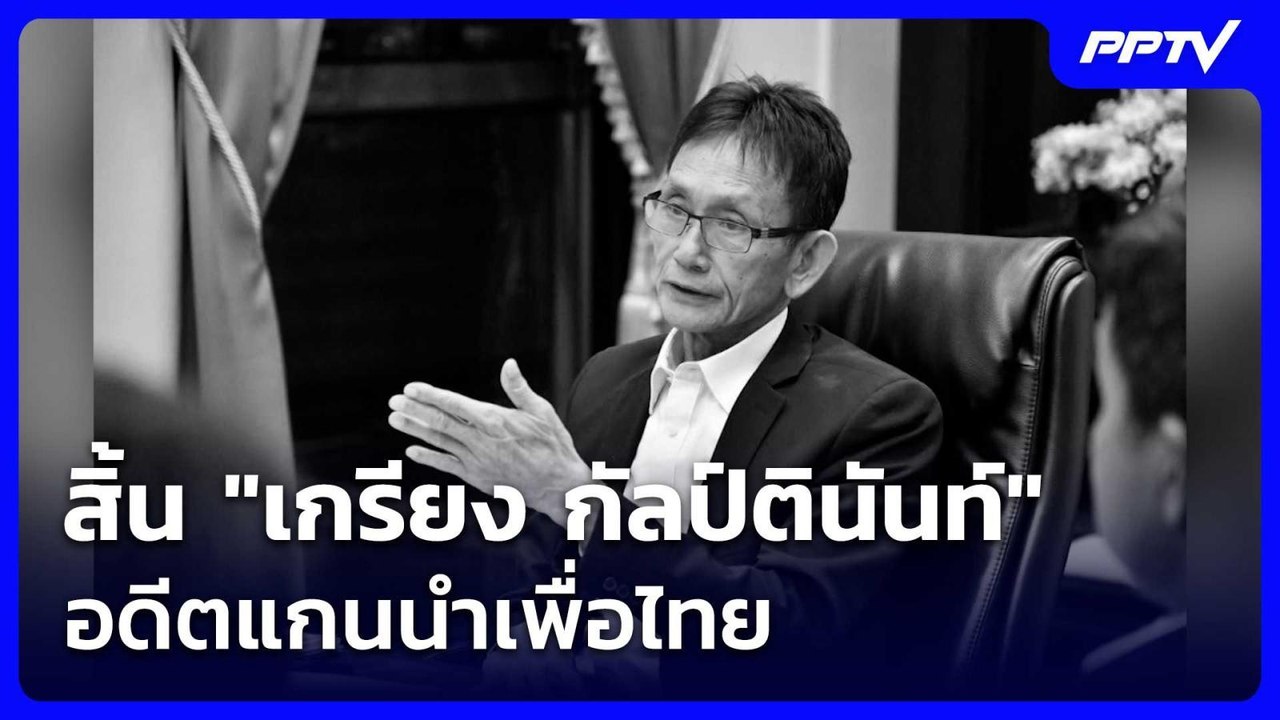 สิ้น "เกรียง กัลป์ตินันท์" อดีต รมช.มหาดไทย แกน...