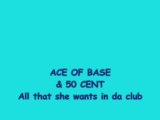Ace of base & 50 cent  all that she wants in da club