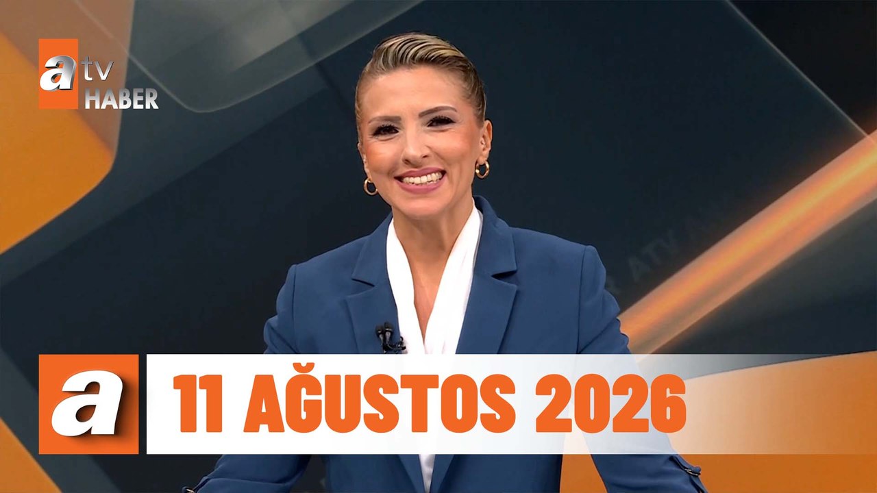 atv Ana Haber | 11 Ağustos 2026