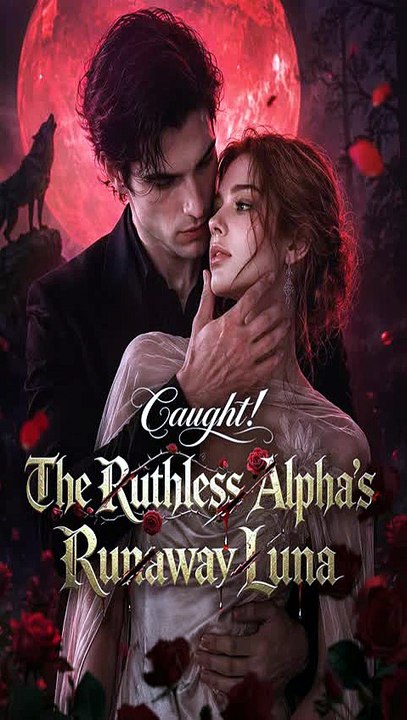 Caught! The Ruthless Alpha's Runaway Luna → The Ruthless Alpha Finally Caught the Luna Who Escaped From Him
