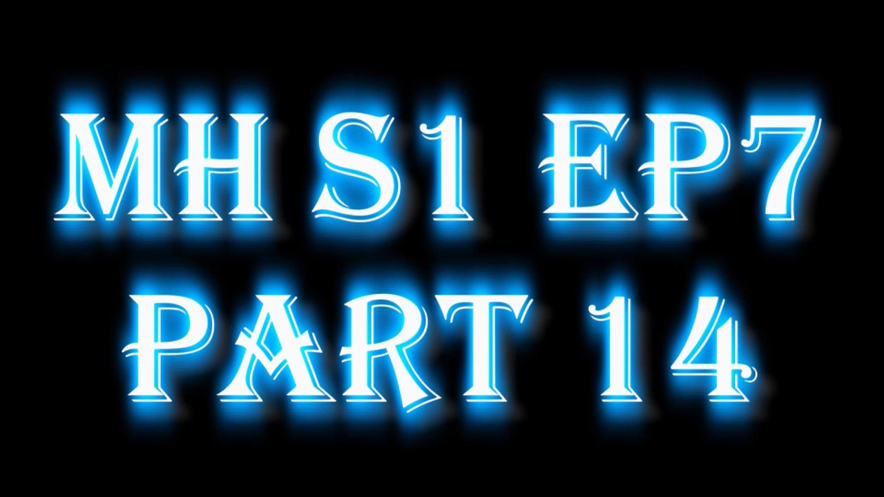 MH S1 E7 PART14