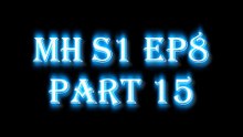 MH S1 E8 PART 15
