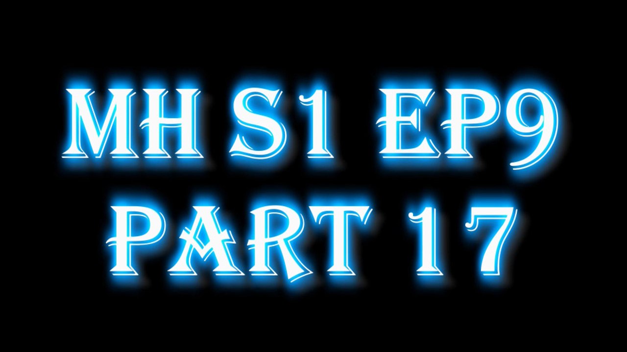 MH S1 E9 PART17
