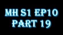 MH S1 E10 PART19