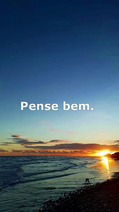 Pense bem.