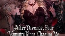 After Divorce, Four Vampire Kings Chasing Me | Full Series New Releases 2026