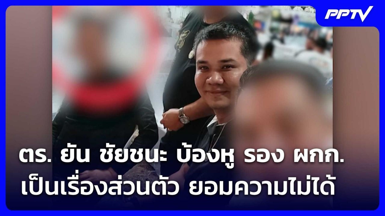 ตร. ยัน ชัยชนะ บ้องหู รอง ผกก. เป็นเรื่องส่วนตั...