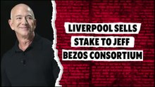 Liverpool sells stake to Jeff Bezos consortium
