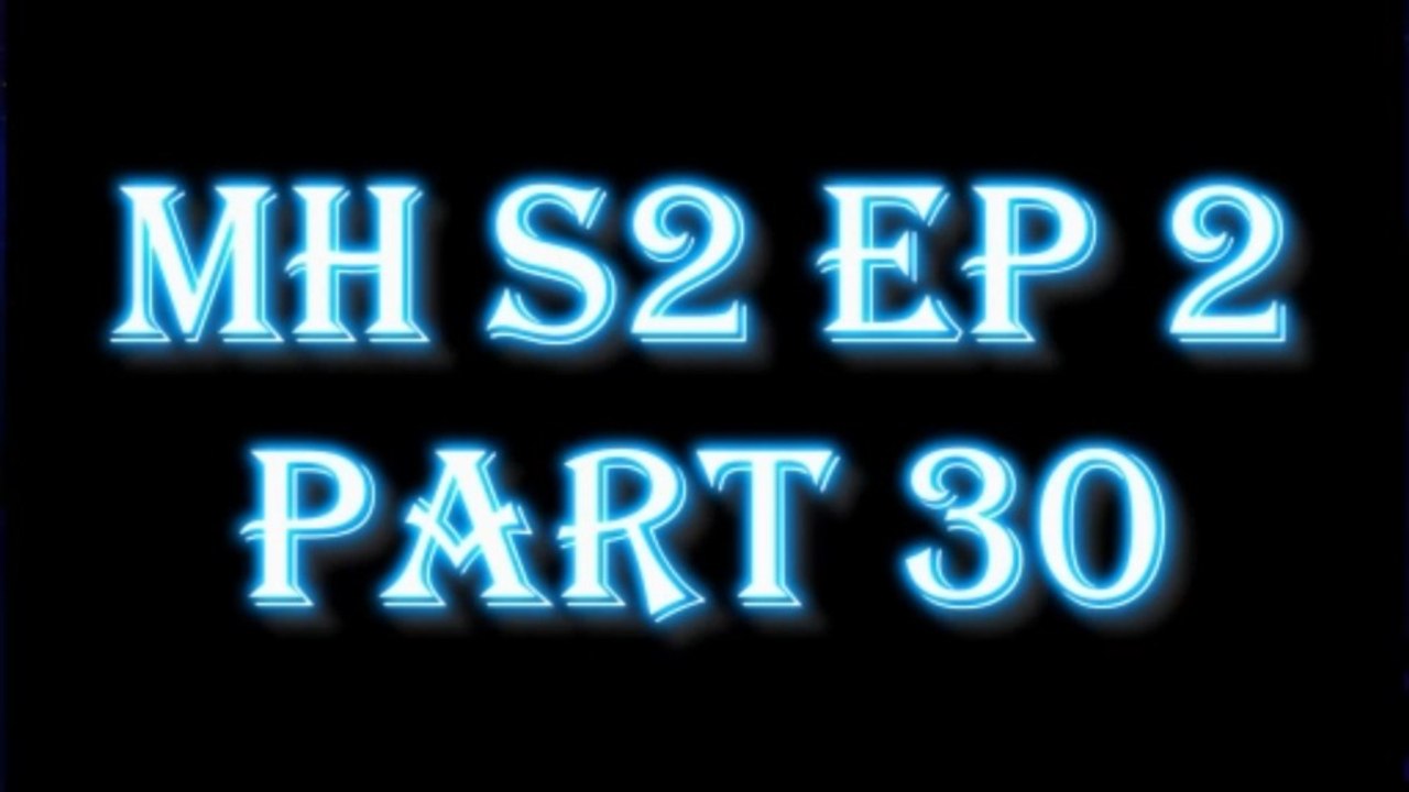 MH S2 EP2 PART30