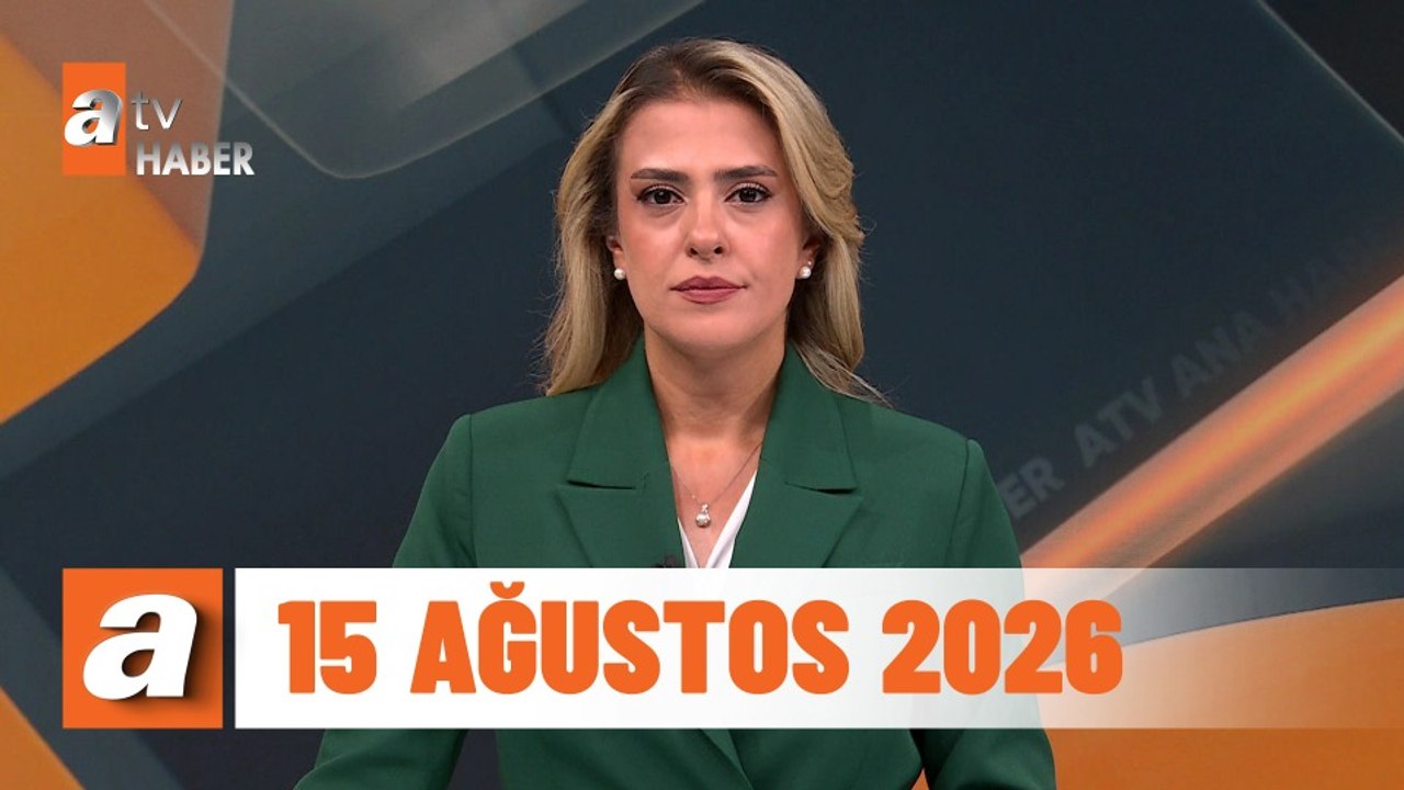 atv Ana Haber | 15 Ağustos 2026