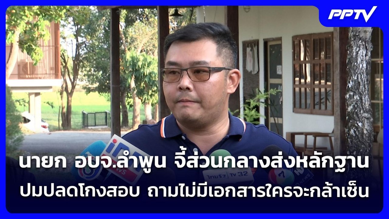 นายก อบจ.ลำพูน จี้ส่วนกลางส่งหลักฐาน ปมปลดโกงสอ...