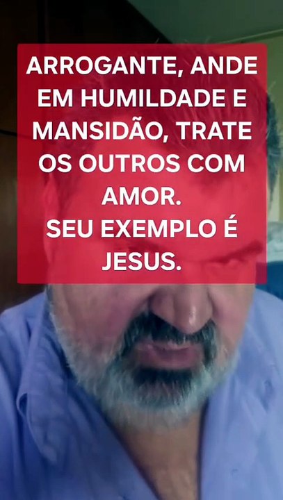 Arrogante, ande em humildade e mansidão, Jesus é seu exemplo. Porque não Jesus? 17/08/2026