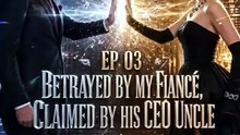 Betrayed by My Fiancé Claimed by His CEO Uncle EP 2