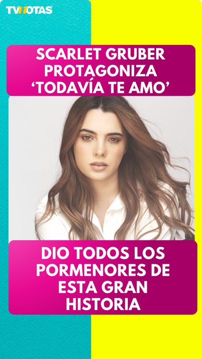 Scarlet Gruber protagoniza ‘Todavía te amo’ y r...