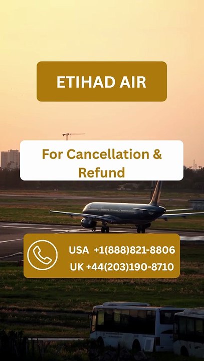 What is the Etihad Airways cancellation and refund policy? ✈️
