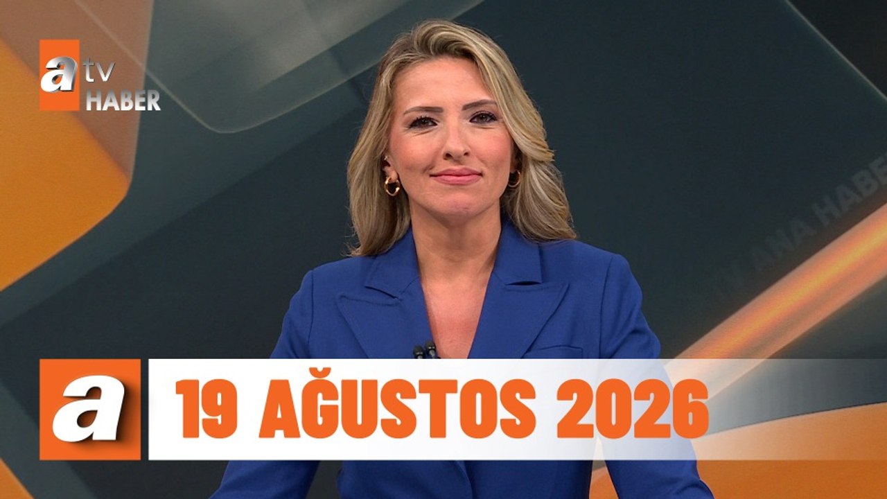 atv Ana Haber | 19 Ağustos 2026