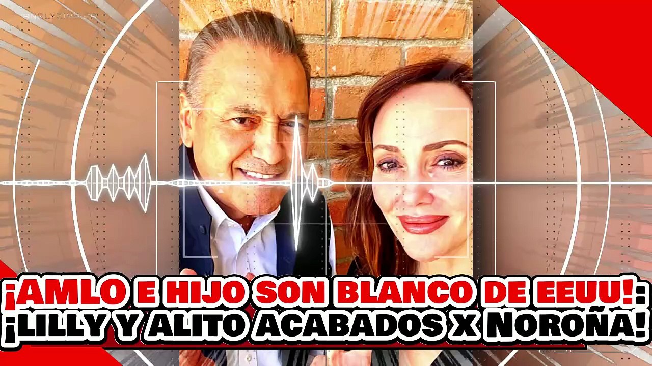 🔥🚨¡AMLO Y SU HIJO SON BLANCO DE EE.UU.! ¡”LAS PERRITAS” LILLY y ALITO son DESTRUIDAS por NOROÑA!