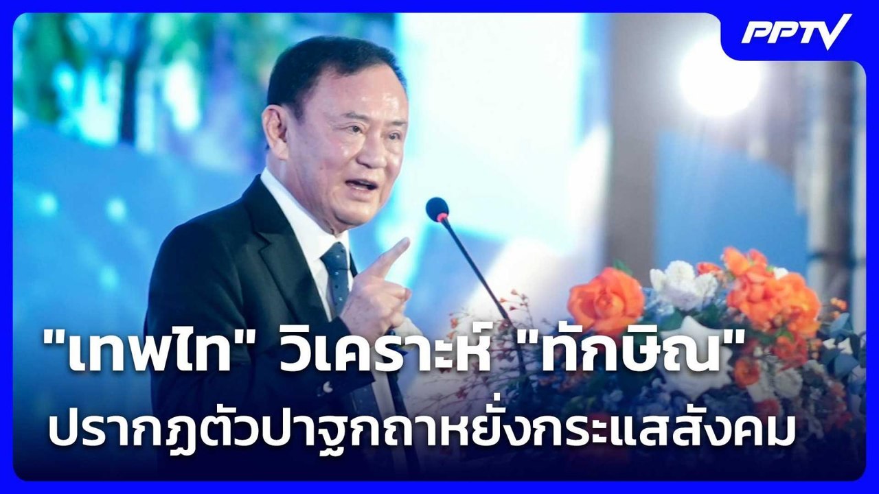 "เทพไท" วิเคราะห์ "ทักษิณ" ปรากฏตัวปาฐกถาหยั่งก...