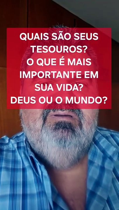 Seus tesouros, onde estão, em Deus ou no mundo?...